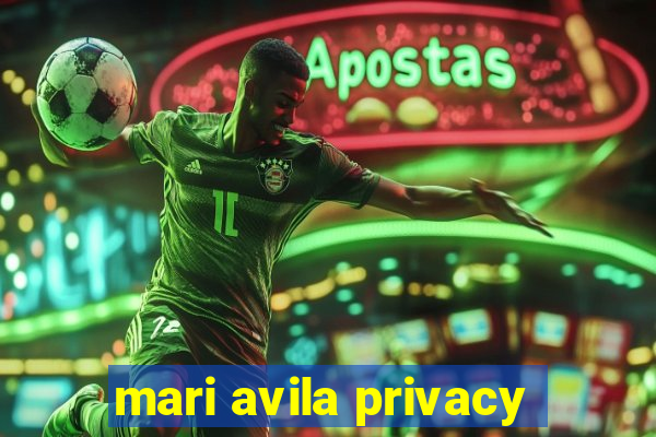 mari avila privacy